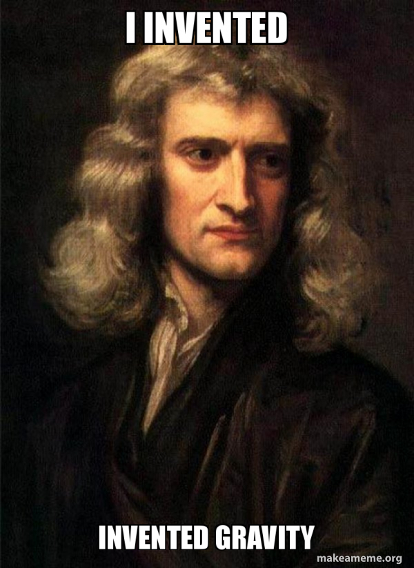 i invented invented gravity - Sir Isaac Newton Meme Generator