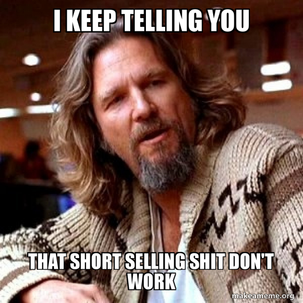 I keep telling you that short selling shit don't work - Big Lebowski ...