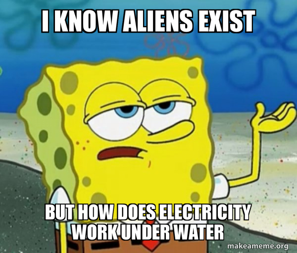 i know aliens exist but how does electricity work under water - Tough ...