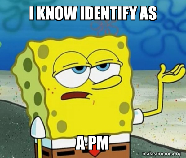 i know identify as a pm - Tough SpongeBob Meme Generator