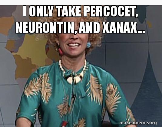 I Only Take Percocet Neurontin And Xanax Make A Meme