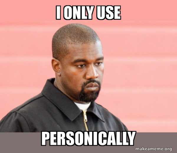 i only use personically - Kanye West Meme Generator