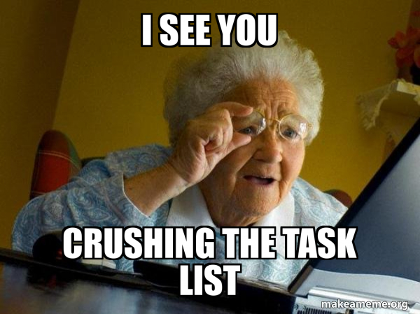 I see you crushing the task list - Internet Grandma Meme Generator