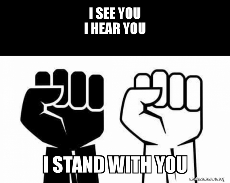 I See You I Hear You I Stand With You Make A Meme
