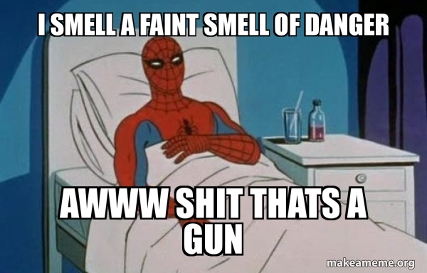 i smell a faint smell of danger awww shit thats a gun - Spiderman