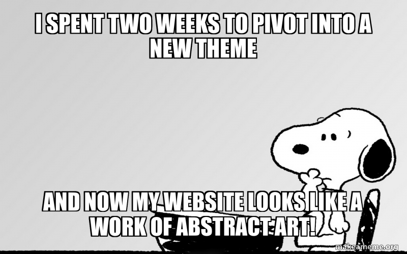 I spent two weeks to pivot into a new theme And now my website looks ...