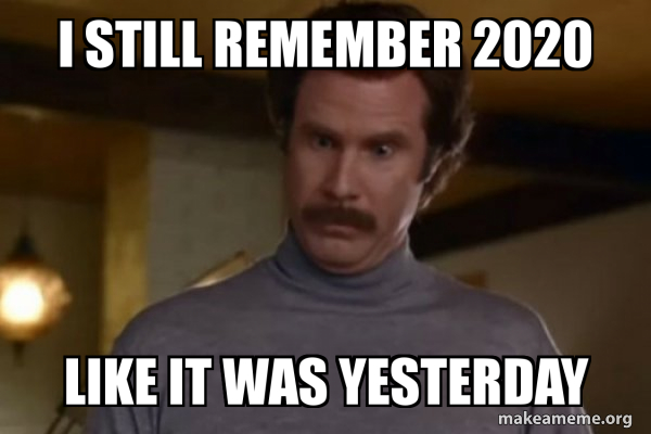 I still remember 2020 like it was yesterday - Ron Burgundy I am not ...