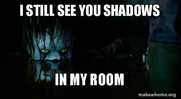 I still see you shadows in my room - Pennywise It Meme Generator