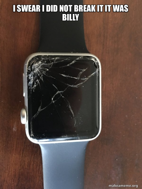 i-swear-i-did-not-break-it-it-was-billy-broken-apple-watch-make-a-meme
