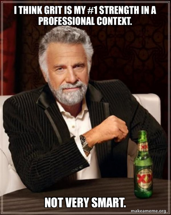 I think grit is my 1 strength in a professional context. Not very