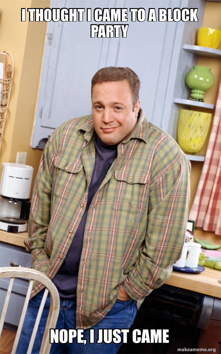 i thought i came to a block party nope, i just came - Kevin James Meme  Generator