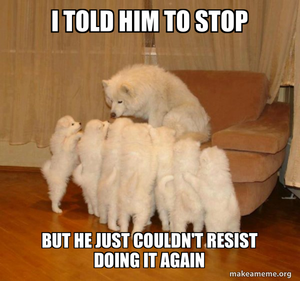 Stop Ressisting Meme I told him to stop But he just couldn't resist doing it again ...