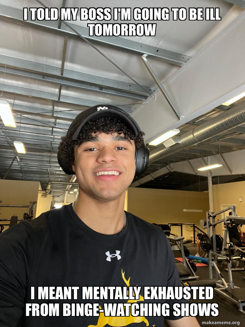 I told my boss I'm going to be ill tomorrow I meant mentally exhausted ...