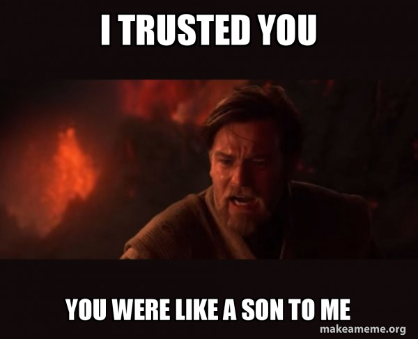 I Trusted You You Were Like A Son To Me Obi Wan Kenobi You Were The Chosen One Make A Meme