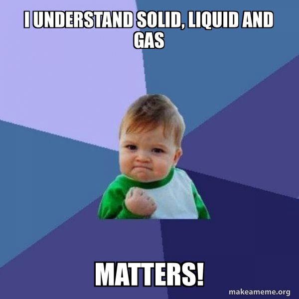 I understand Solid, Liquid and Gas Matters! - Success Kid Meme Generator