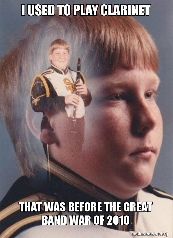 i used to play that was before the Great band war of 2010 PTSD Boy Meme
