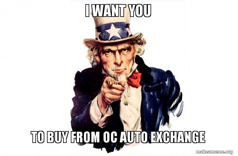 Oc Auto Exchange >> I Want You To Buy From Oc Auto Exchange Make A Meme Oc Auto Exchange >> I Want You To Buy From Oc Auto Exchange Make A Meme