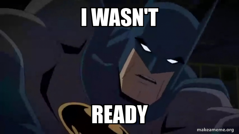 I Wasn T Ready Make A Meme