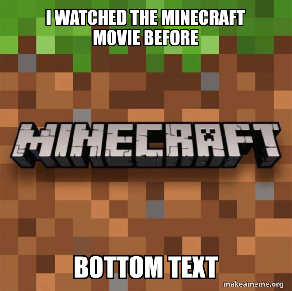 I watched the Minecraft movie before Bottom Text - Minecraft Meme Generator