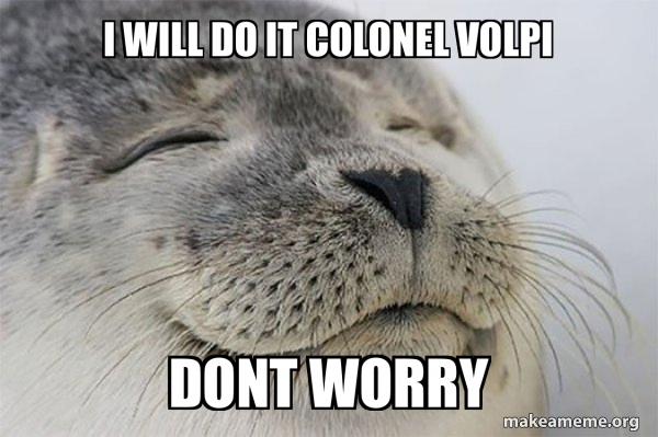 I Will Do It Colonel Volpi Dont Worry Satisfied Seal Meme Generator