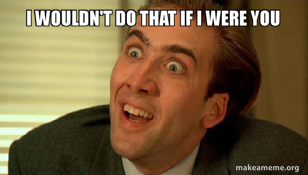 I wouldn't do that if I were you - Sarcastic Nicholas Cage Meme Generator