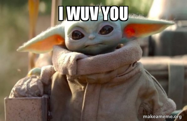 Wuv I wuv you - Baby Yoda looking at you Meme Generator