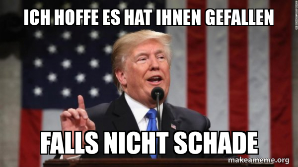 Wir Hoffen Es Hat Euch Gefallen Französisch ICH HOFFE ES HAT IHNEN GEFALLEN FALLS NICHT SCHADE - Donald Trump Meme