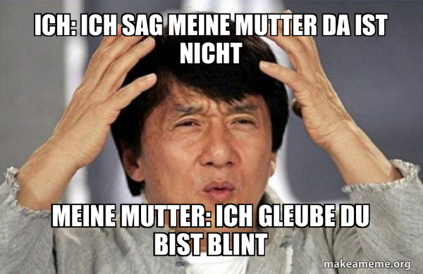 Wenn Ich Meiner Mutter Ein Meme Zeige makeameme.org