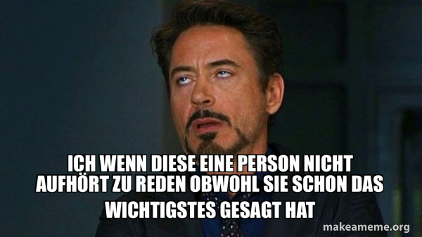 Ich wenn diese eine Person nicht aufhört zu reden obwohl sie schon das ...