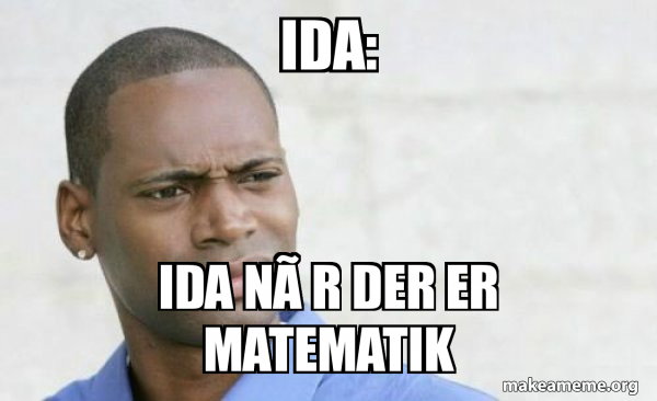 Ida: Ida nÃ¥r der er matematik - Confused Black Man Meme Generator