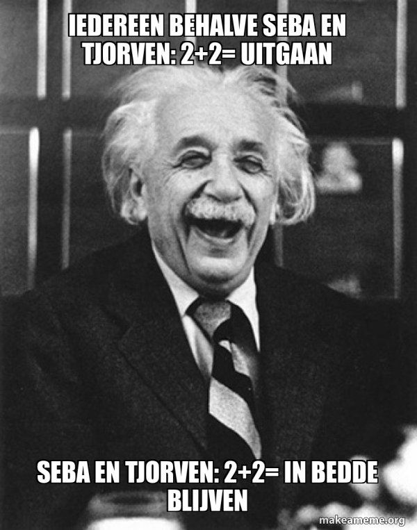 Iedereen behalve seba en tjorven: 2+2= uitgaan Seba en tjorven: 2+2= in ...