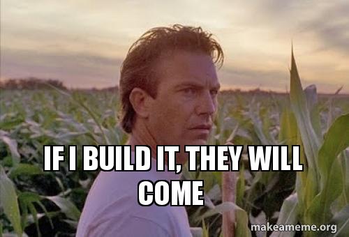 If I build it, they will come Meme Generator