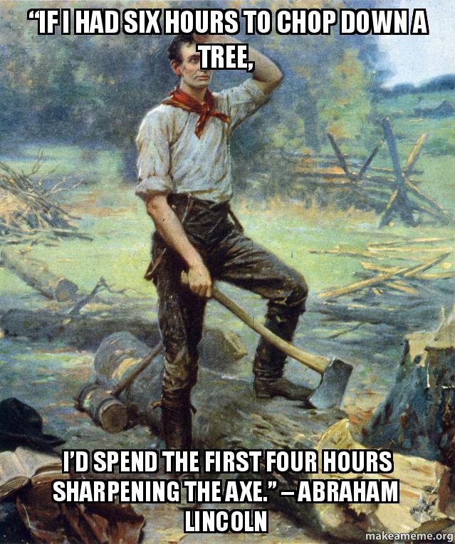â€œIf I had six hours to chop down a tree, Iâ€™d spend the first four