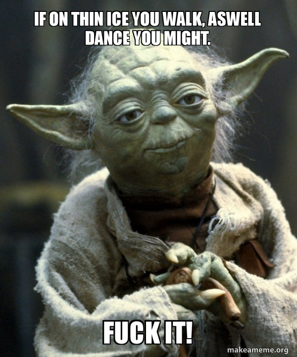 If On Thin Ice You Walk Aswell Dance You Might Fuck It Yoda Make A Meme