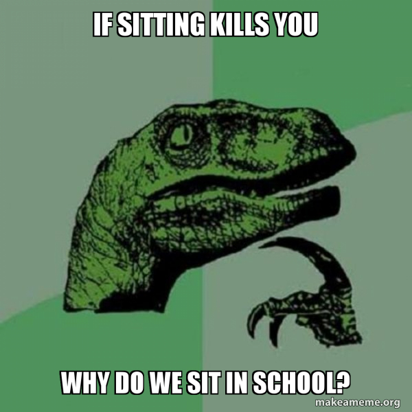 if sitting kills you why do we sit in school? Philosoraptor Meme