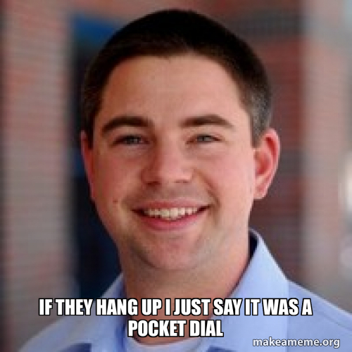 If they hang up i just say it was a pocket dial Meme Generator