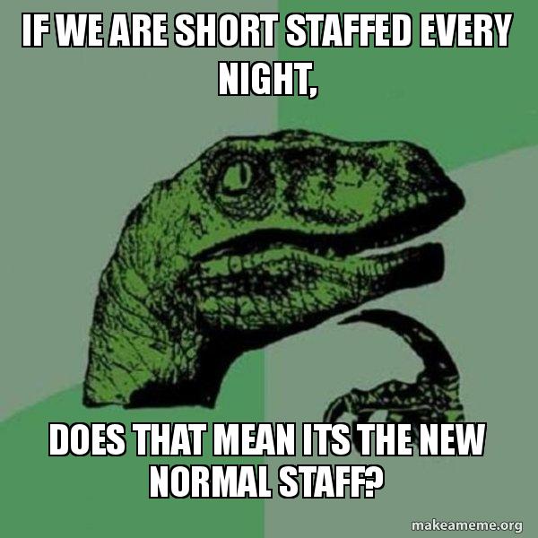 If we are short staffed every night, does that mean its the new normal