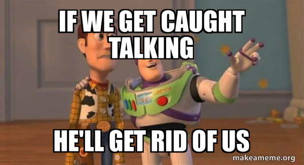 Get Rid Meme If we get caught talking He'll get rid of us - Buzz and Woody (Toy ...