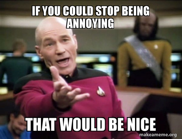If You Could Stop Being Annoying That Would Be Nice Annoyed Picard Make A Meme