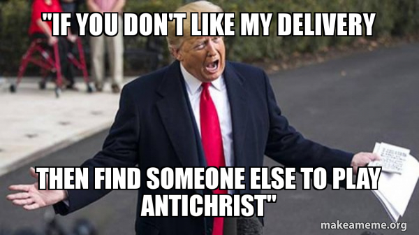 If You Don T Like My Delivery Then Find Someone Else To Play Antichrist Make A Meme