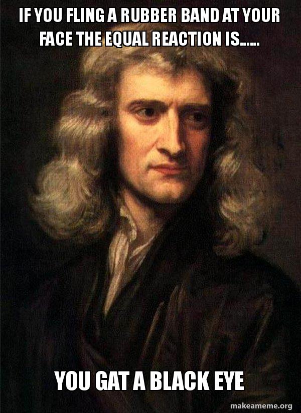 If you fling a rubber band at your face the equal reaction is...... You