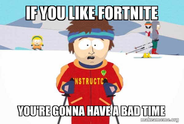 You're Gonna Have a Bad Time (Southpark Ski Instructor) meme