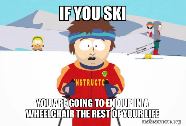 You're Gonna Have a Bad Time (Southpark Ski Instructor) meme