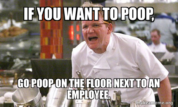 If You Want To Poop Go Poop On The Floor Next To An Employee