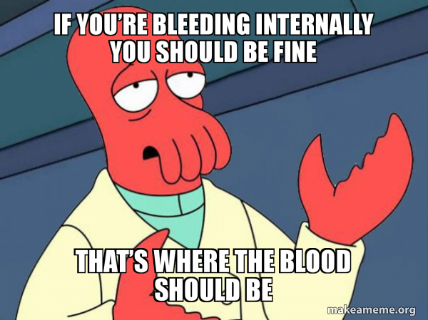 If you’re bleeding internally you should be fine That’s where the