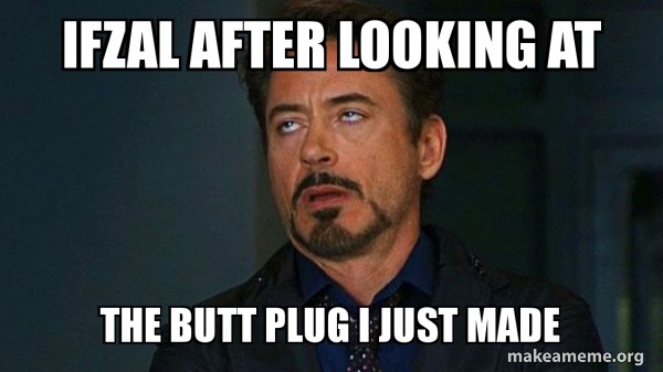 ifzal after looking at the butt plug i just made - Tony Stark Eye Roll Meme  Generator