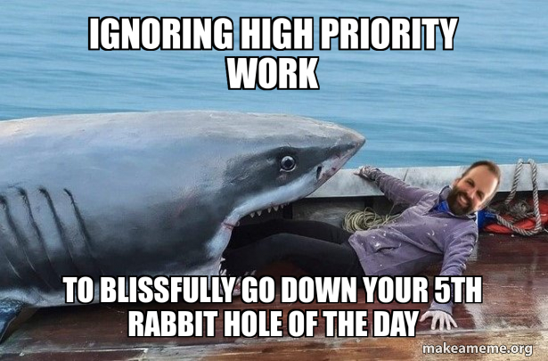 Meme Priority Task ignoring high priority work to blissfully go down your 5th rabbit hole ...