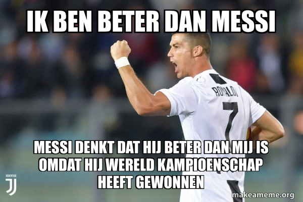 IK BEN BETER DAN MESSI MESSI DENKT DAT HIJ BETER DAN MIJ IS OMDAT HIJ
