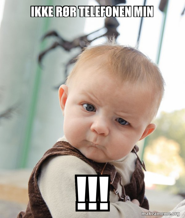 Ikke rør telefonen min !!! - Skeptical Baby Meme Generator
