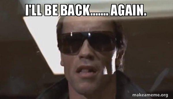 I'll be back....... Again. - The Terminator Meme Generator